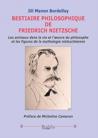 Bestiaire philosophique de Friedrich Nietzsche: Les animaux dans la vie et l’œuvre du philosophe et les figures de la mythologie nietzschéenne
