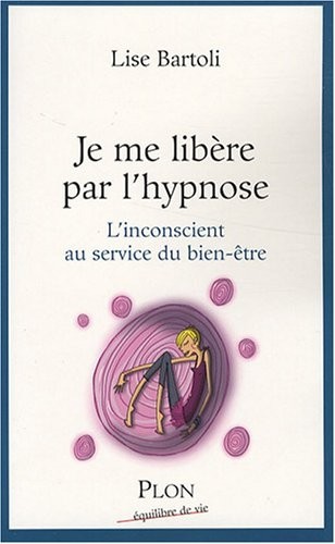 Je me libère par l'hypnose : L'inconscient au service du bien-être