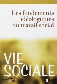 Vie Sociale, N° 4/2013 : Les fondements idéologiques du travail social