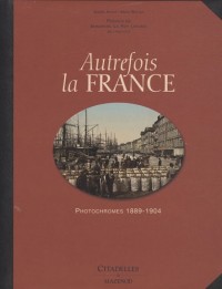 Autrefois la France : Photochromes 1889-1904