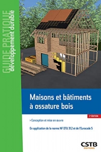 Maisons et bâtiments à ossature bois : Conception et mise en oeuvre. En application du NF DTU 31.2 et de l'Eurocode 5
