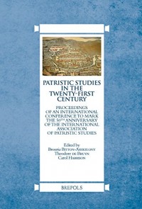Patristic Studies in the Twenty-first Century: Proceedings of an International Conference to Mark the 50th Anniversary of the International Association of Patristic Studies