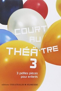 Court au théâtre : Tome 3, 3 petites pièces pour enfants