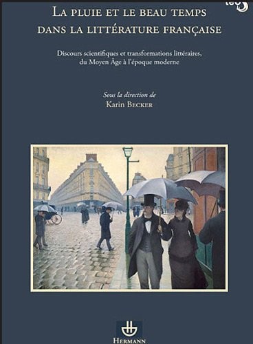 La pluie et le beau temps dans la littérature française: Discours scientifiques et transformations littéraires, du Moyen Age à l'époque moderne