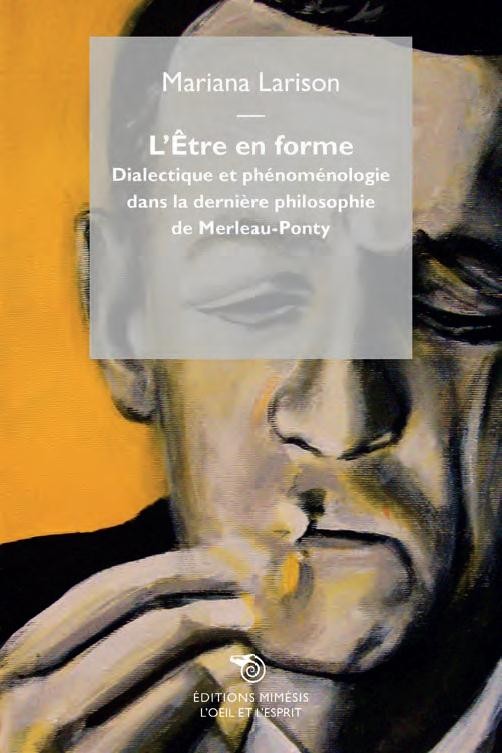 L'Être en forme, Dialectique et phénoménologie dans la dernière philosophie de Merleau-Ponty