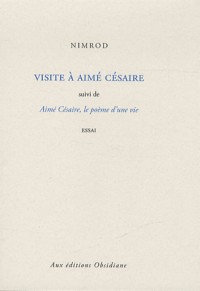Visite à Aimé Césaire : Suvi de Aimé Césaire, le poème d'une vie