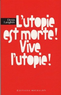 L'UTOPIE EST MORTE VIVE L'UTOP