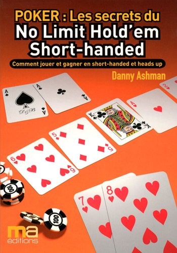 Poker : Secrets du No Limit Hold'em Short-handed : Comment jouer et gagner en Short-handed et heads up
