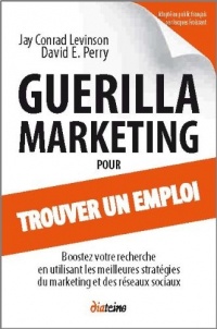 Guerilla Marketing pour trouver un emploi. Boostez votre recherche en utilisant les meilleures stratégies du marketing et des réseaux sociaux