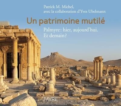 Patrimoine mutile - Palmyre : Hier, aujourd'hui. Et demain ?