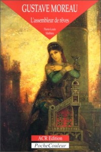 Gustave Moreau: L'Assembleur De Reves 1826-1898