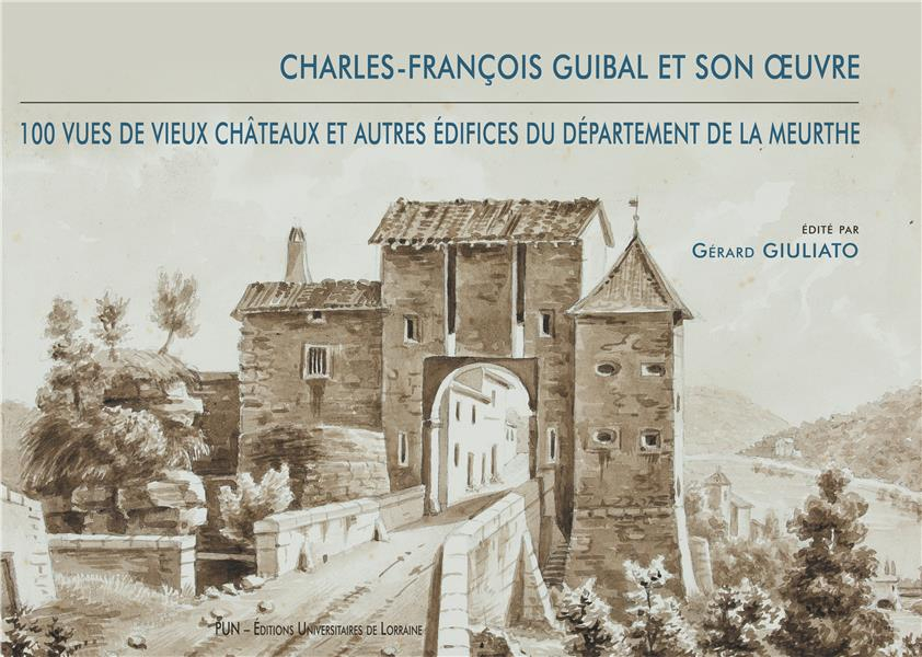 Charles-François Guibal et Son  Uvre. 100 Vues de Vieux Chateaux et a Utres Edifices du Département