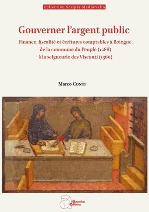 Gouverner l'argent public: Finance, fiscalité et écritures comptables à Bologne, de la commune du peuple (1288) à la seigneurie des Visconti (1360)