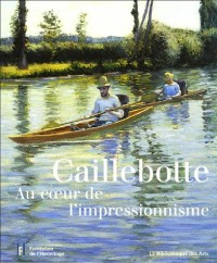 Caillebotte : Au coeur de l'impressionnisme