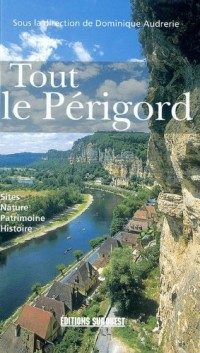 Tout le Périgord : site, nature, patrimoine, histoire