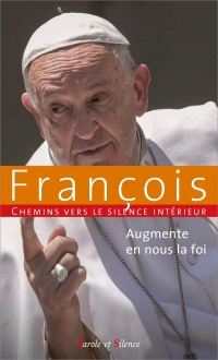 Augmente en nous la foi: Chemins vers le silence intérieur avec François