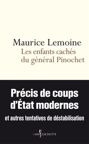 Les Enfants cachés du général Pinochet. Précis de coups d'Etats modernes et autres tentatives de des