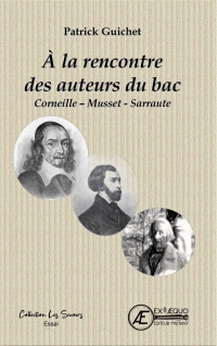A la rencontre des auteurs du bac: Corneille, Musset, Sarraute