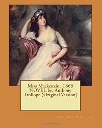 Miss Mackenzie . 1865 NOVEL by: Anthony Trollope (Original Version)