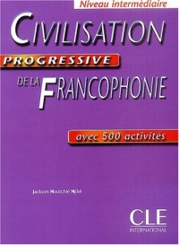 Civilisation progressive de la francophonie Niveau intermédiaire : Avec 500 activités