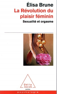 La Révolution du plaisir féminin: Sexualité et orgasme