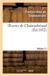 Oeuvres de Chateaubriand. Les quatres Stuarts. Moîse. Voyage au Mont-Blanc. Vol. 11