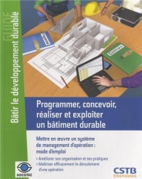 Programmer, concevoir, réaliser et exploiter un bâtiment durable : Mettre en oeuvre un système de management d'opération : mode d'emploi. Améliorer son organisation et ses pratiques...