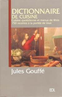 Dictionnaire de Cuisine Gouffé, Cuisine quotidienne et menus de fêtes 750 recettes à la portée de tous