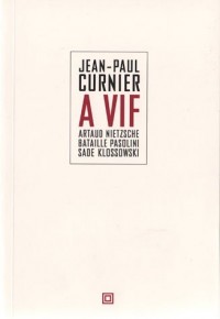 A vif : Artaud, Nietzsche, Bataille, Pasolini, Sade, Klossowski