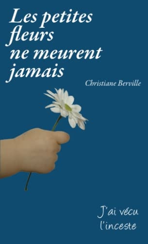 Les petites fleurs ne meurent jamais: J'ai vécu l'inceste