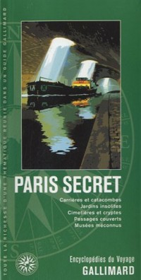Paris secret: Carrières et catacombes, jardins insolites, cimetières et cryptes, passages couverts, musées méconnus