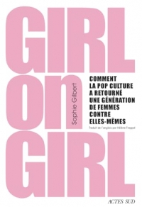 Girl on Girl: Comment la pop culture a tourné une génération de femmes contre elles-mêmes