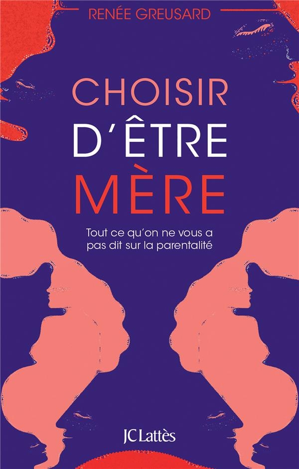 Choisir d'être mère: Tout ce qu'on ne vous a pas dit sur la parentalité