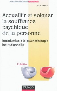Accueillir et soigner la souffrance psychique de la personne - 2e éd: Introduction à la psychothérapie institutionnelle