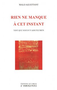 Rien ne manque à cet instant : Tant que vous n'y ajoutez rien