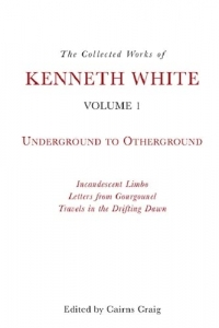 The Collected Works of Kenneth White: Underground to Otherground (1)