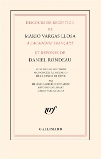 Discours de réception de Mario Vargas Llosa à l'Académie française et réponse de Daniel Rondeau: suivi des allocutions prononcées à l'occasion de la ... Antoine Gallimard, Mario Vargas Llosa