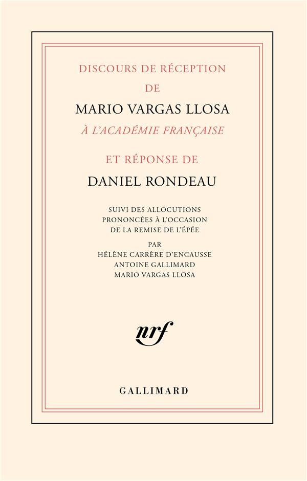 Discours de réception de Mario Vargas Llosa à l'Académie française et réponse de Daniel Rondeau: suivi des allocutions prononcées à l'occasion de la ... Antoine Gallimard, Mario Vargas Llosa