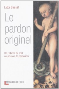 Le Pardon originel : De l'abîme du mal au pouvoir de pardonner