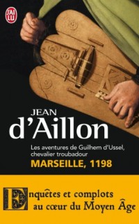 Les aventures de Guilhem d'Ussel, chevalier troubadour : Marseille, 1198