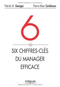 Les six chiffres-clés du manager efficace. Le tableau de bord de votre succès et de celui de votre entreprise.