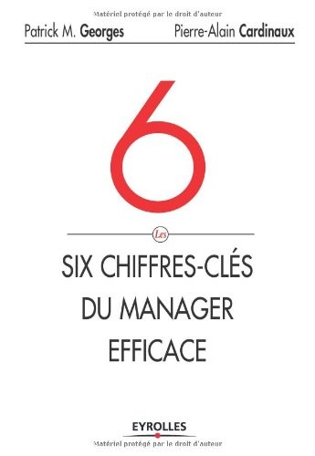 Les six chiffres-clés du manager efficace. Le tableau de bord de votre succès et de celui de votre entreprise.