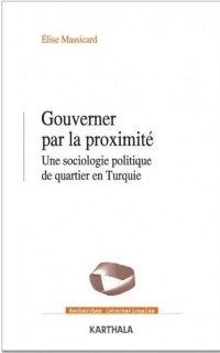 Gouverner par la Proximite. une Sociologie Politique de Quartier en Turquie