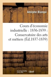 Cours d'économie industrielle : 1836-1839 : Conservatoire des arts et métiers (Éd.1837-1839)