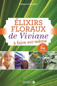 Elixirs Floraux de Viviane a Faire Soi-Meme - 84 Plantes