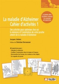 La maladie d'Alzheimer Cahier d'activités 1: Des activités pour optimiser chez soi la mémoire et l'orientation de votre proche atteint de la maladie d'Alzheimer. 10 activités, 40 exercices.