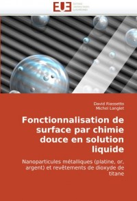 Fonctionnalisation de surface par chimie douce en solution liquide: Nanoparticules métalliques (platine, or, argent) et revêtements de dioxyde de titane