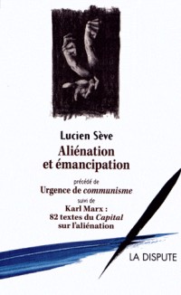 Aliénation et émancipation : Précédé de Urgence de communisme, Suivi de Karl Marx : 82 textes du Capital sur l'aliénation