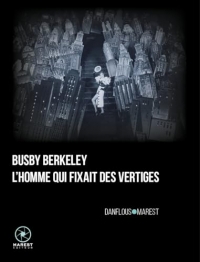 Busby berkeley, l'homme qui fixait des vertiges