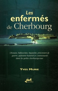 Les enfermés de Cherbourg: Chouans, babouvistes, bagnards, prisonniers de guerre, quarante-huitards et communards dans les geôles cherbourgeoises